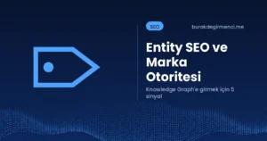 Entity SEO Nedir? Google’a Varlık Olarak Tanınmanın 5 Sinyali