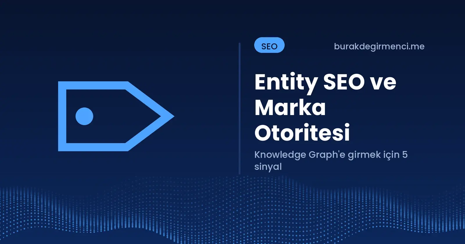 Entity SEO ve marka otoritesi yazısının kapağı: Knowledge Graph'e girmek için 5 sinyal